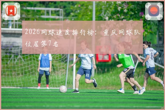 2026网球速度排行榜：重庆网球队位居第7名