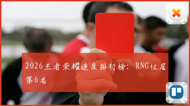 2026王者荣耀速度排行榜：RNG位居第6名